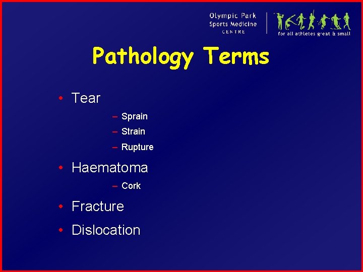 Pathology Terms • Tear – Sprain – Strain – Rupture • Haematoma – Cork