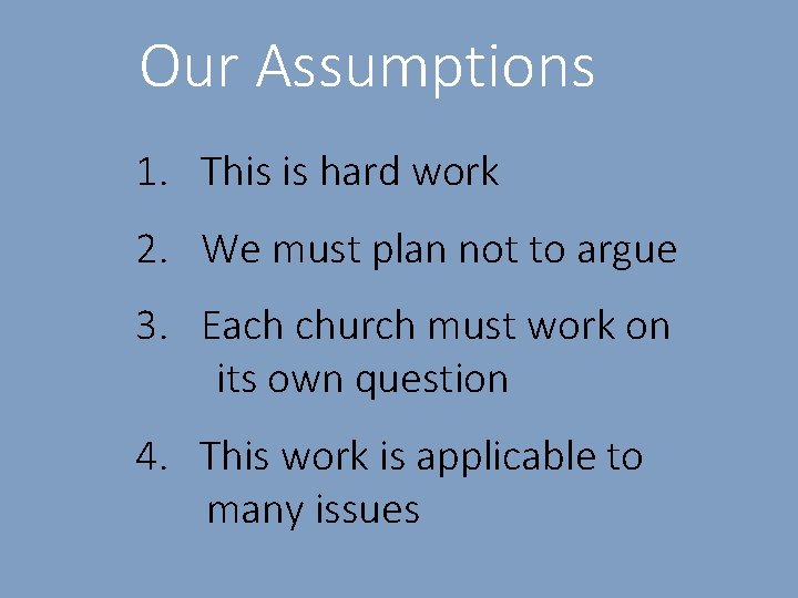 Our Assumptions 1. This is hard work 2. We must plan not to argue