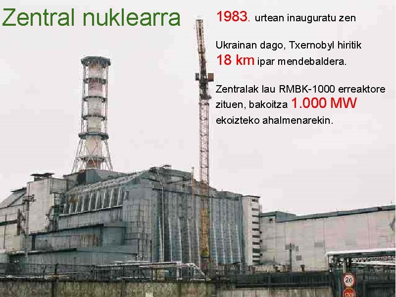 Zentral nuklearra 1983. urtean inauguratu zen Ukrainan dago, Txernobyl hiritik 18 km ipar mendebaldera.