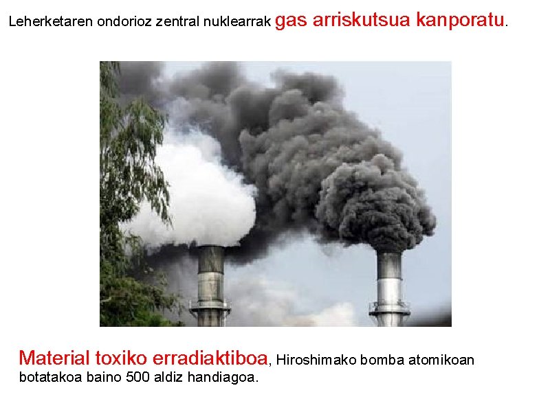 Leherketaren ondorioz zentral nuklearrak gas arriskutsua kanporatu. Material toxiko erradiaktiboa, Hiroshimako bomba atomikoan botatakoa