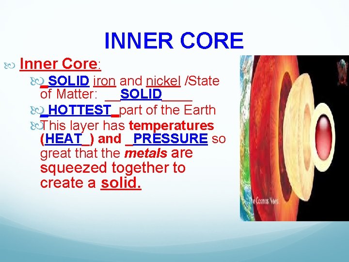 INNER CORE Inner Core: _SOLID iron and nickel /State of Matter: __SOLID____ _HOTTEST_part of INNER CORE Inner Core: _SOLID iron and nickel /State of Matter: __SOLID____ _HOTTEST_part of