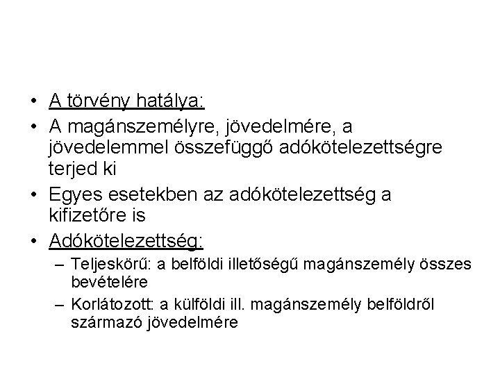  • A törvény hatálya: • A magánszemélyre, jövedelmére, a jövedelemmel összefüggő adókötelezettségre terjed