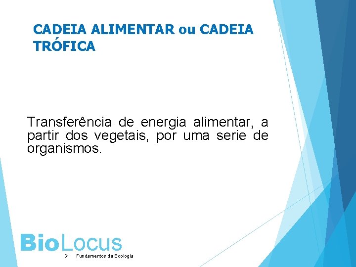 CADEIA ALIMENTAR ou CADEIA TRÓFICA Transferência de energia alimentar, a partir dos vegetais, por