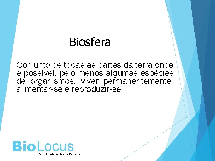 Biosfera Conjunto de todas as partes da terra onde é possível, pelo menos algumas