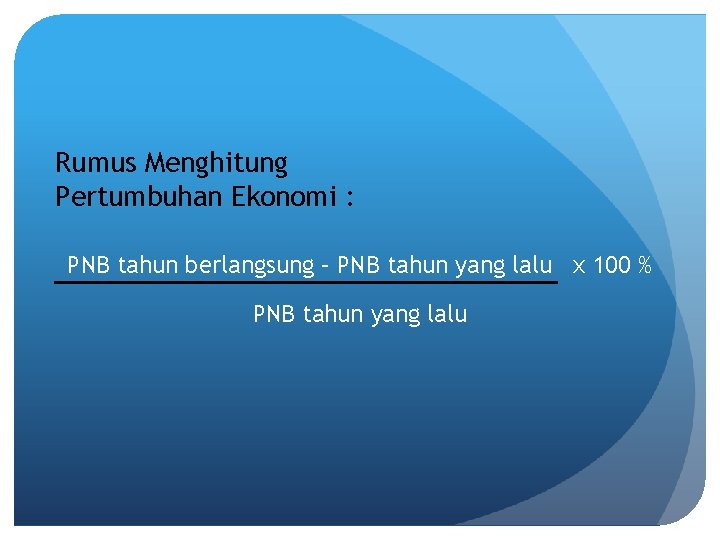 Rumus Menghitung Pertumbuhan Ekonomi : PNB tahun berlangsung – PNB tahun yang lalu x