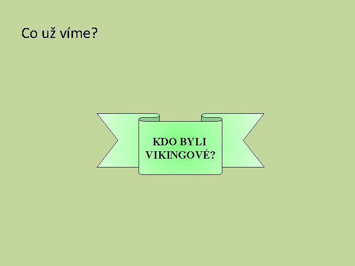 Co už víme? KDO BYLI VIKINGOVÉ? 