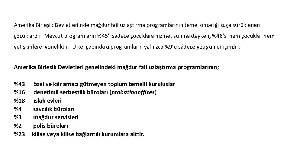 Amerika Birleşik Devletleri’nde mağdur fail uzlaştırma programlarının temel önceliği suça sürüklenen çocuklardır. Mevcut programların