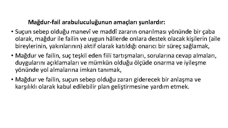 Mağdur-fail arabuluculuğunun amaçları şunlardır: • Suçun sebep olduğu manevî ve maddî zararın onarılması yönünde