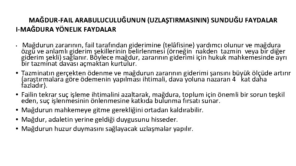 MAĞDUR-FAIL ARABULUCULUĞUNUN (UZLAŞTIRMASININ) SUNDUĞU FAYDALAR I-MAĞDURA YÖNELIK FAYDALAR • • • Mağdurun zararının, fail