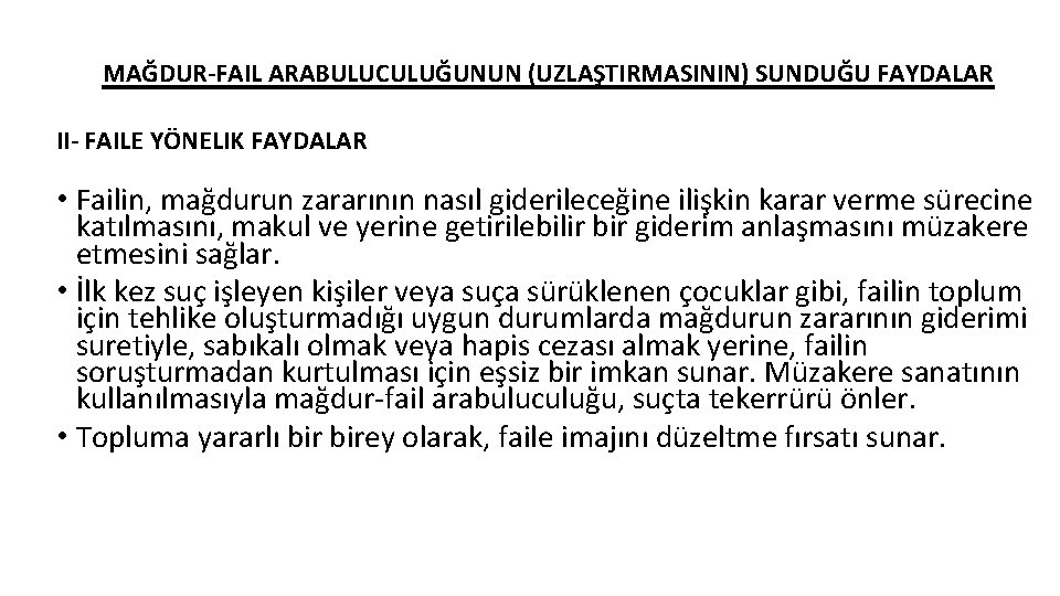 MAĞDUR-FAIL ARABULUCULUĞUNUN (UZLAŞTIRMASININ) SUNDUĞU FAYDALAR II- FAILE YÖNELIK FAYDALAR • Failin, mağdurun zararının nasıl