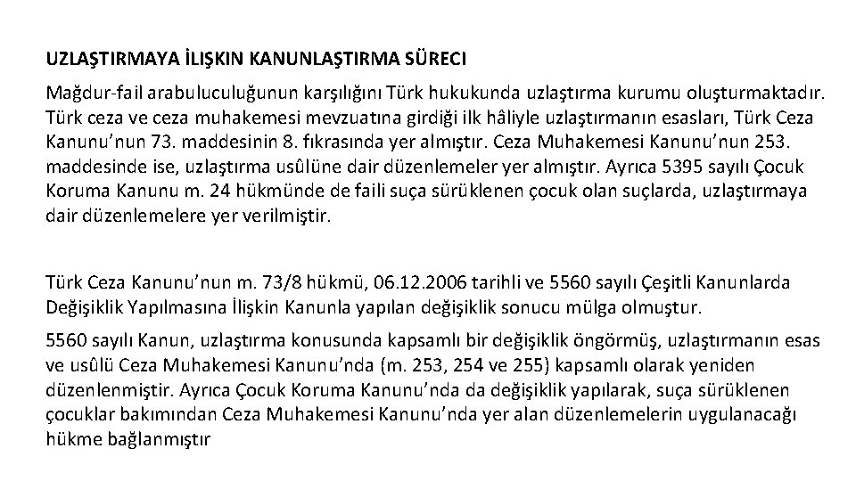 UZLAŞTIRMAYA İLIŞKIN KANUNLAŞTIRMA SÜRECI Mağdur-fail arabuluculuğunun karşılığını Türk hukukunda uzlaştırma kurumu oluşturmaktadır. Türk ceza