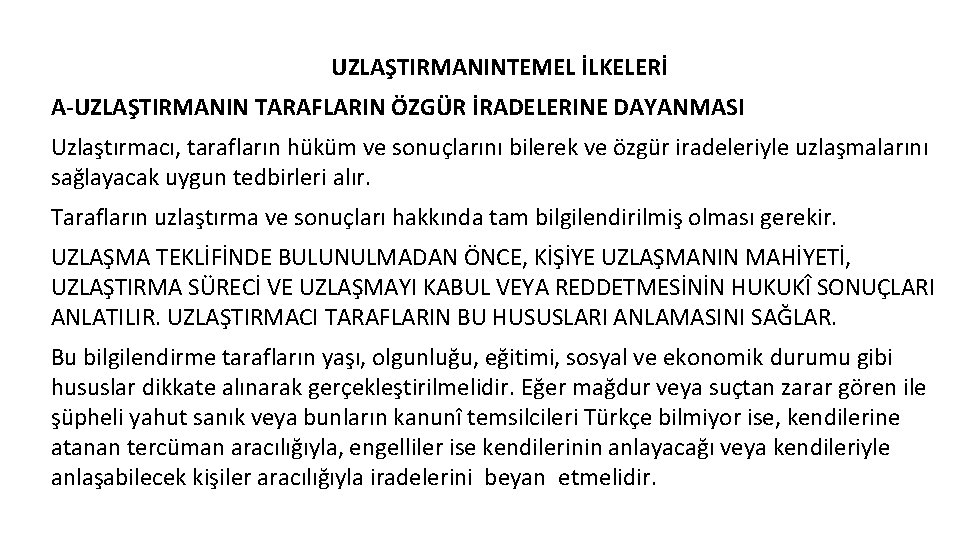 UZLAŞTIRMANINTEMEL İLKELERİ A-UZLAŞTIRMANIN TARAFLARIN ÖZGÜR İRADELERINE DAYANMASI Uzlaştırmacı, tarafların hüküm ve sonuçlarını bilerek ve