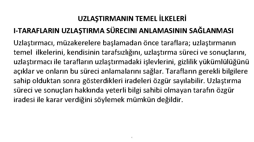 UZLAŞTIRMANIN TEMEL İLKELERİ I-TARAFLARIN UZLAŞTIRMA SÜRECINI ANLAMASININ SAĞLANMASI Uzlaştırmacı, müzakerelere başlamadan önce taraflara; uzlaştırmanın