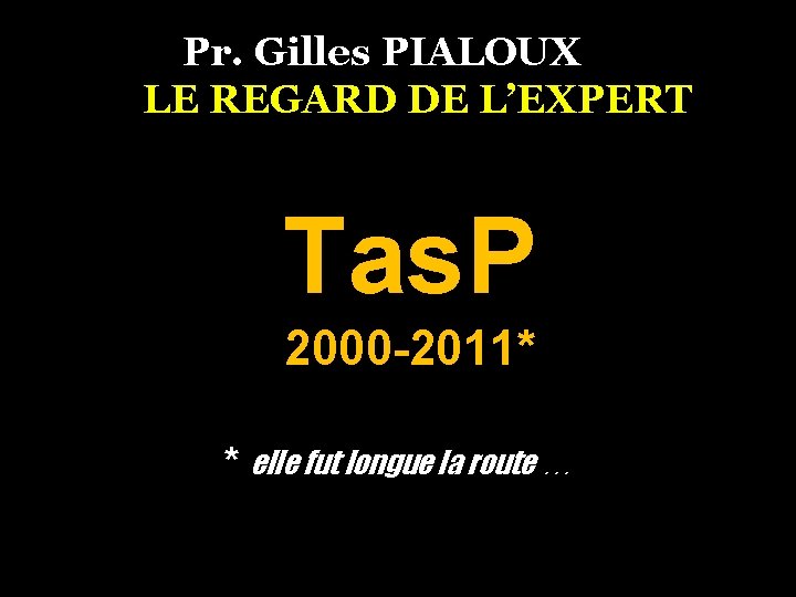 Pr. Gilles PIALOUX LE REGARD DE L’EXPERT Tas. P 2000 -2011* * elle fut