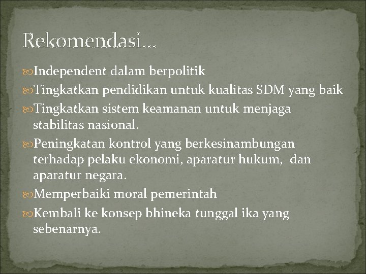 Rekomendasi… Independent dalam berpolitik Tingkatkan pendidikan untuk kualitas SDM yang baik Tingkatkan sistem keamanan