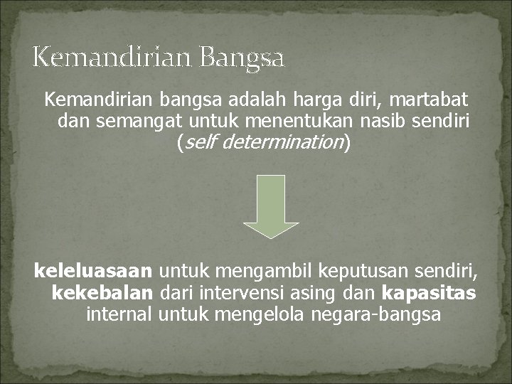 Kemandirian Bangsa Kemandirian bangsa adalah harga diri, martabat dan semangat untuk menentukan nasib sendiri