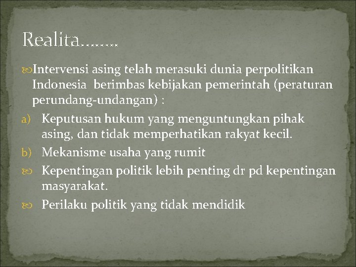 Realita……. . Intervensi asing telah merasuki dunia perpolitikan Indonesia berimbas kebijakan pemerintah (peraturan perundang-undangan)
