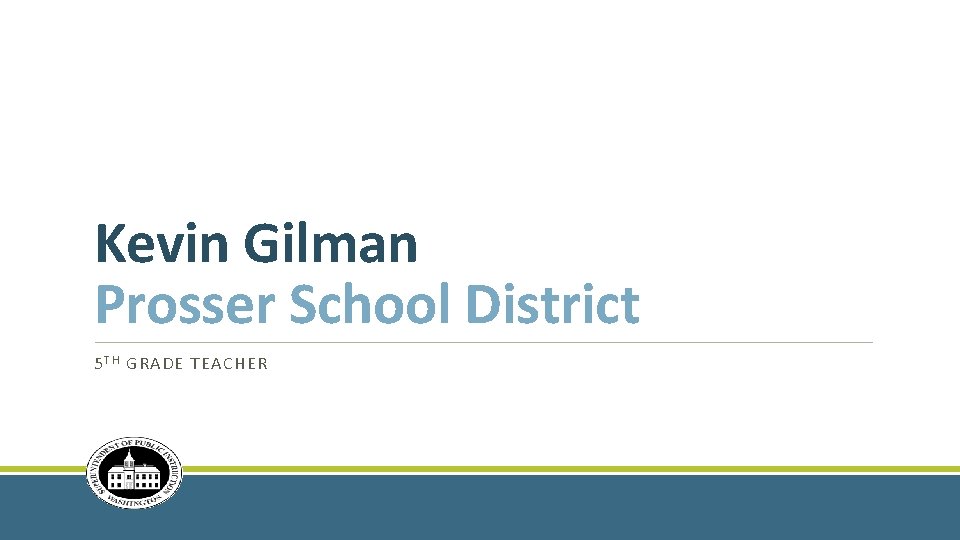 Kevin Gilman Prosser School District 5 T H GRADE TEACHER 