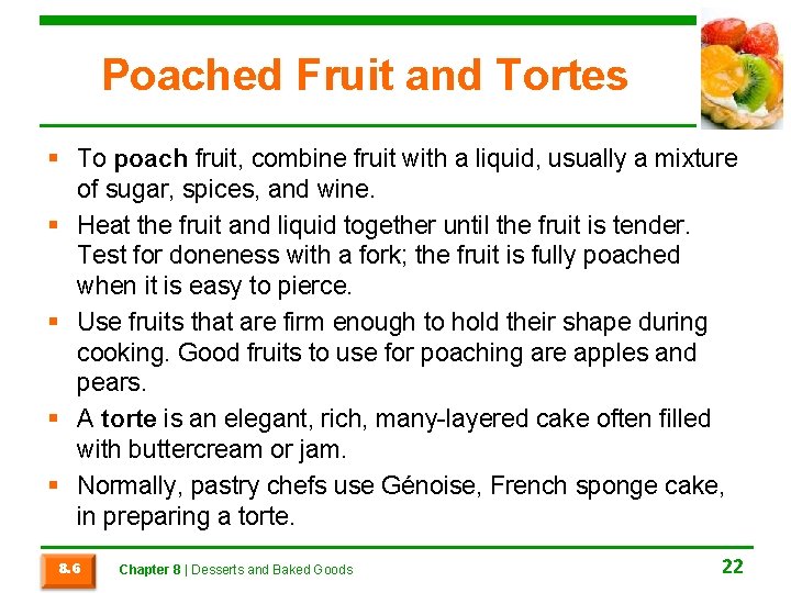 Poached Fruit and Tortes § To poach fruit, combine fruit with a liquid, usually