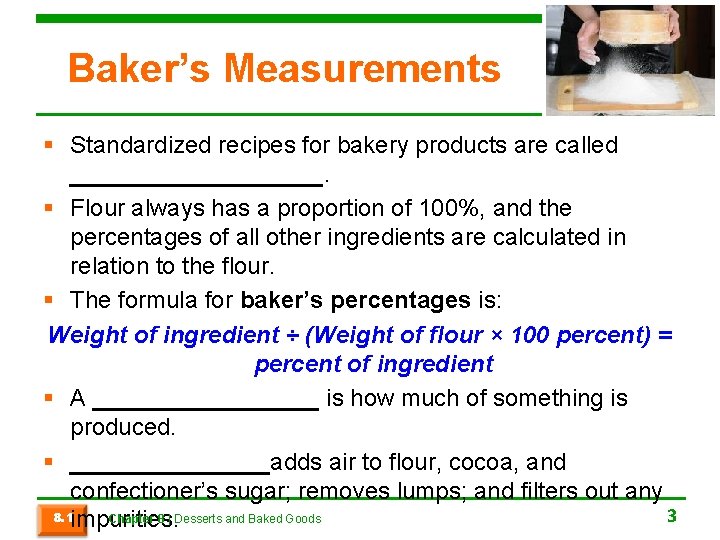 Baker’s Measurements § Standardized recipes for bakery products are called __________. § Flour always