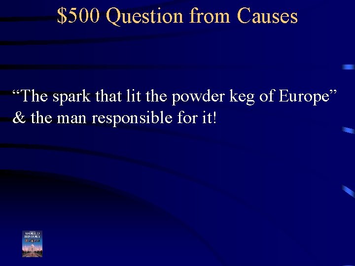 $500 Question from Causes “The spark that lit the powder keg of Europe” &