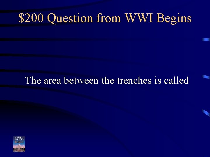 $200 Question from WWI Begins The area between the trenches is called 