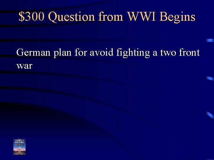 $300 Question from WWI Begins German plan for avoid fighting a two front war