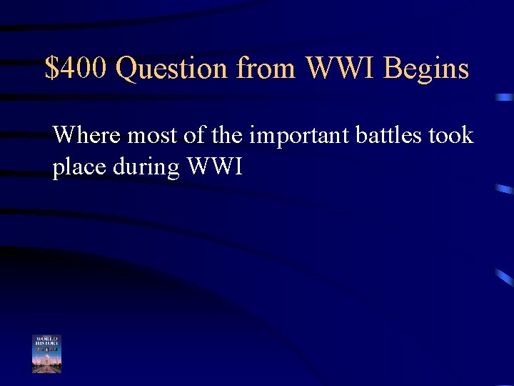 $400 Question from WWI Begins Where most of the important battles took place during