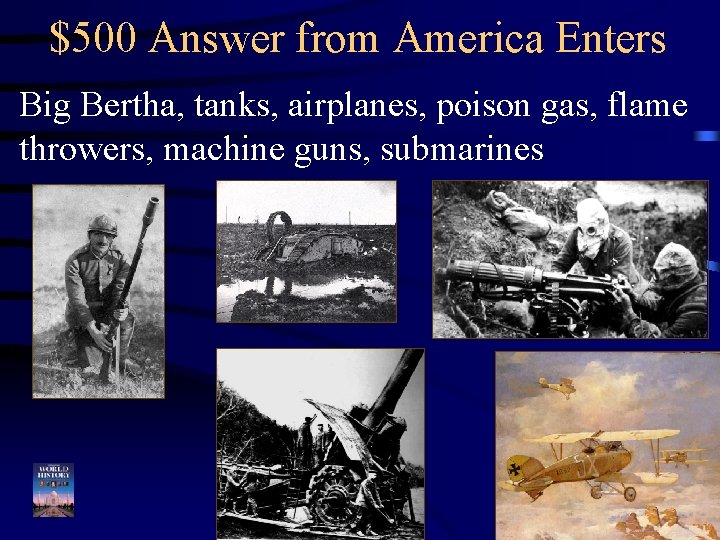 $500 Answer from America Enters Big Bertha, tanks, airplanes, poison gas, flame throwers, machine