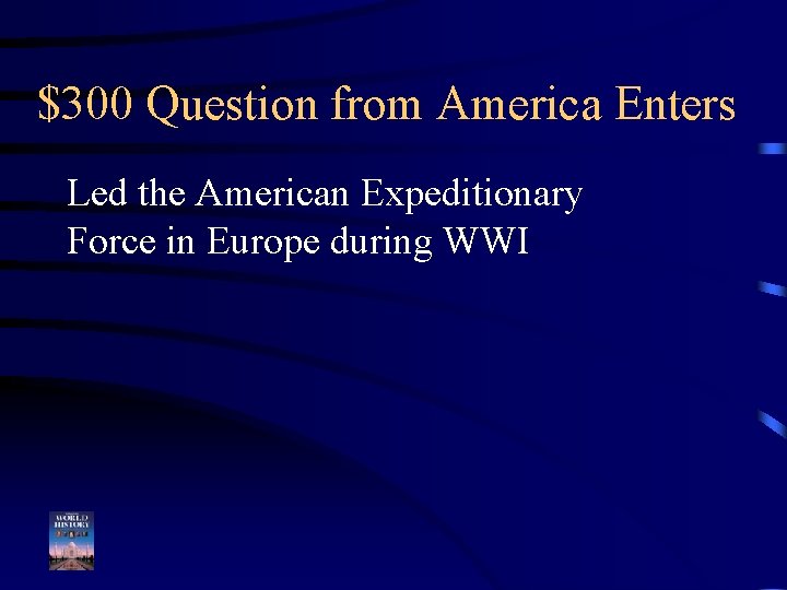 $300 Question from America Enters Led the American Expeditionary Force in Europe during WWI