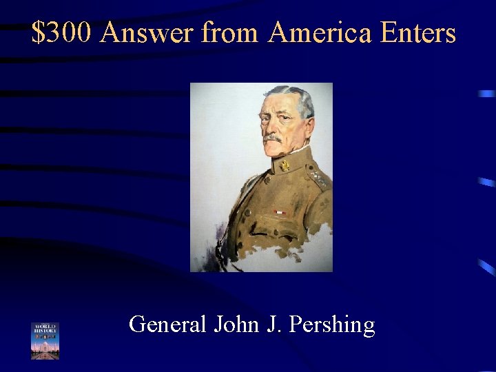 $300 Answer from America Enters General John J. Pershing 