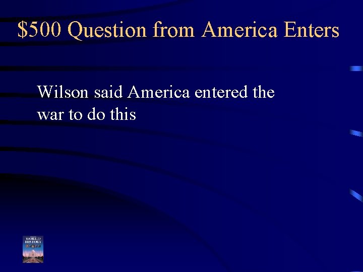 $500 Question from America Enters Wilson said America entered the war to do this