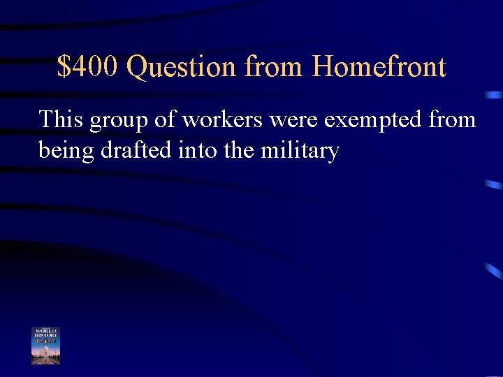 $400 Question from Homefront This group of workers were exempted from being drafted into