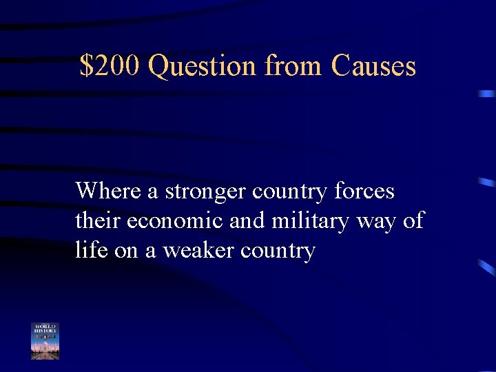 $200 Question from Causes Where a stronger country forces their economic and military way