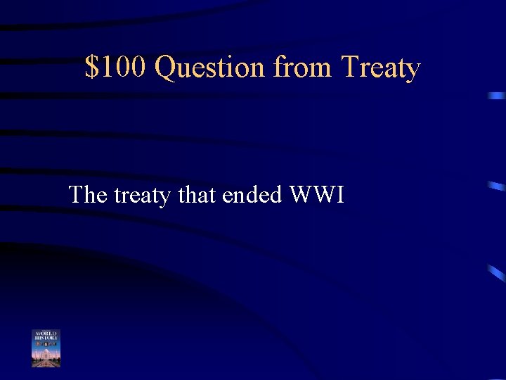 $100 Question from Treaty The treaty that ended WWI 