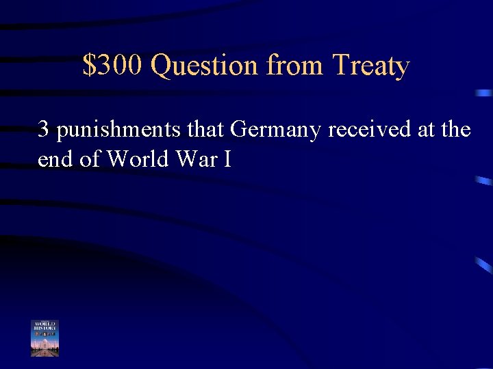 $300 Question from Treaty 3 punishments that Germany received at the end of World