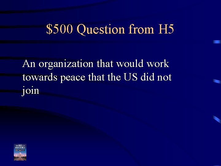 $500 Question from H 5 An organization that would work towards peace that the