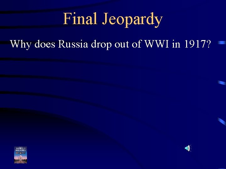Final Jeopardy Why does Russia drop out of WWI in 1917? 