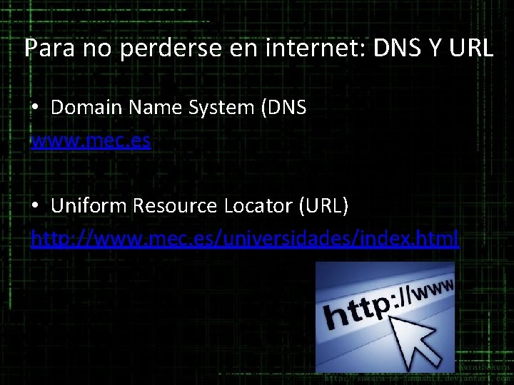 Para no perderse en internet: DNS Y URL • Domain Name System (DNS) www.