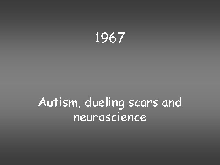 1967 Autism, dueling scars and neuroscience 