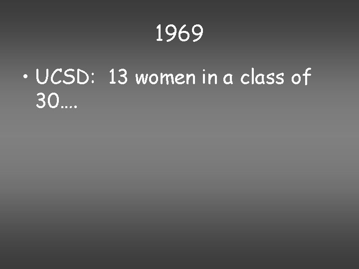 1969 • UCSD: 13 women in a class of 30…. 