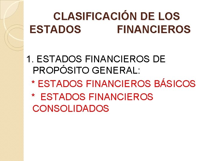 CLASIFICACIÓN DE LOS ESTADOS FINANCIEROS 1. ESTADOS FINANCIEROS DE PROPÓSITO GENERAL: * ESTADOS FINANCIEROS CLASIFICACIÓN DE LOS ESTADOS FINANCIEROS 1. ESTADOS FINANCIEROS DE PROPÓSITO GENERAL: * ESTADOS FINANCIEROS