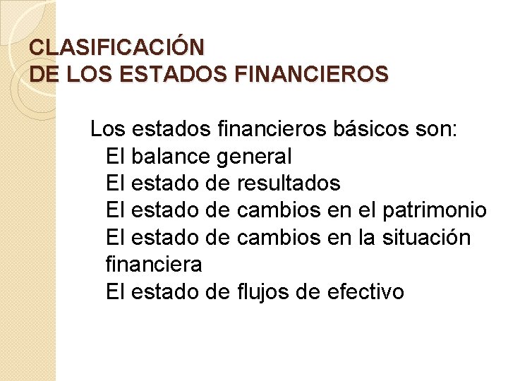 CLASIFICACIÓN DE LOS ESTADOS FINANCIEROS Los estados financieros básicos son: El balance general El