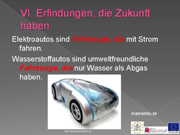 VI. Erfindungen, die Zukunft haben Elektroautos sind Fahrzeuge, die mit Strom fahren. Wasserstoffautos sind