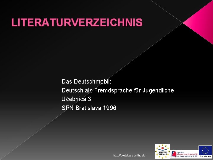 LITERATURVERZEICHNIS Das Deutschmobil: Deutsch als Fremdsprache für Jugendliche Učebnica 3 SPN Bratislava 1996 http: