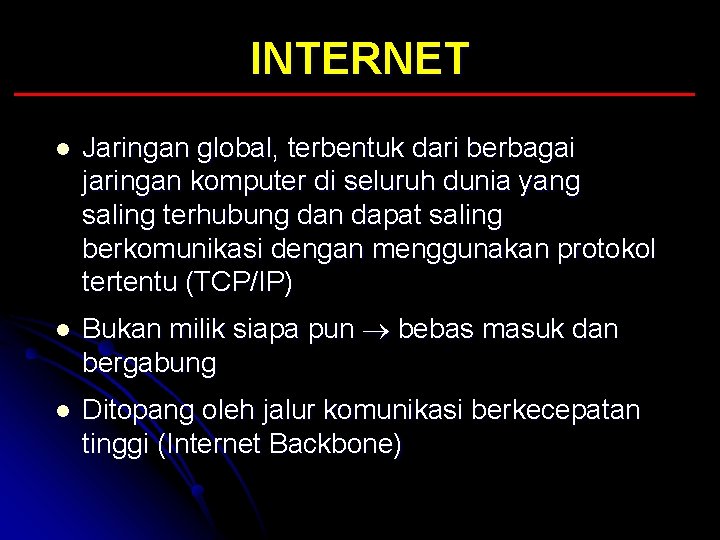 INTERNET l Jaringan global, terbentuk dari berbagai jaringan komputer di seluruh dunia yang saling