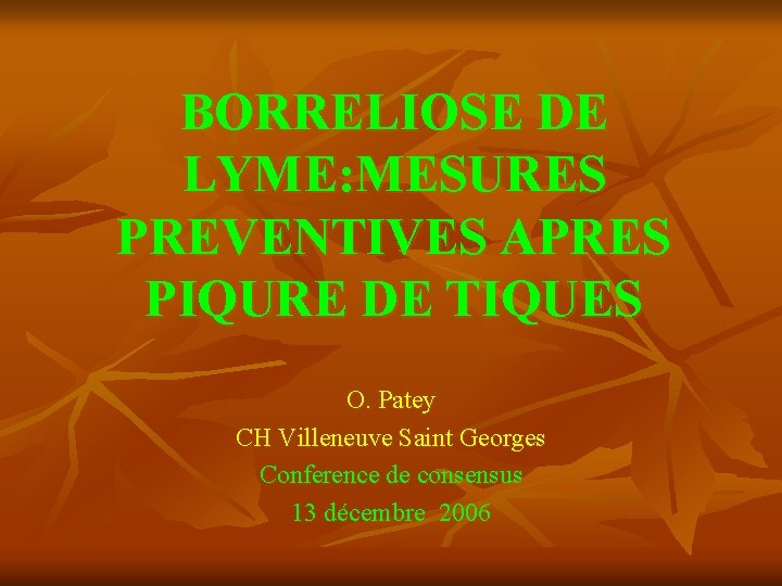 BORRELIOSE DE LYME: MESURES PREVENTIVES APRES PIQURE DE TIQUES O. Patey CH Villeneuve Saint