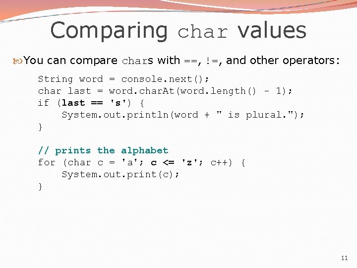 Comparing char values You can compare chars with ==, !=, and other operators: String