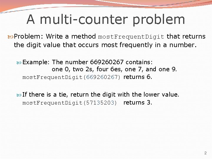 A multi-counter problem Problem: Write a method most. Frequent. Digit that returns the digit