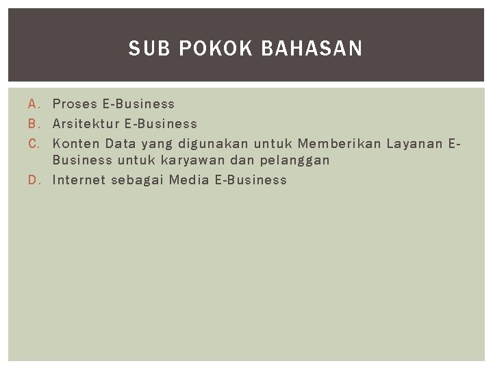 SUB POKOK BAHASAN A. Proses E-Business B. Arsitektur E-Business C. Konten Data yang digunakan